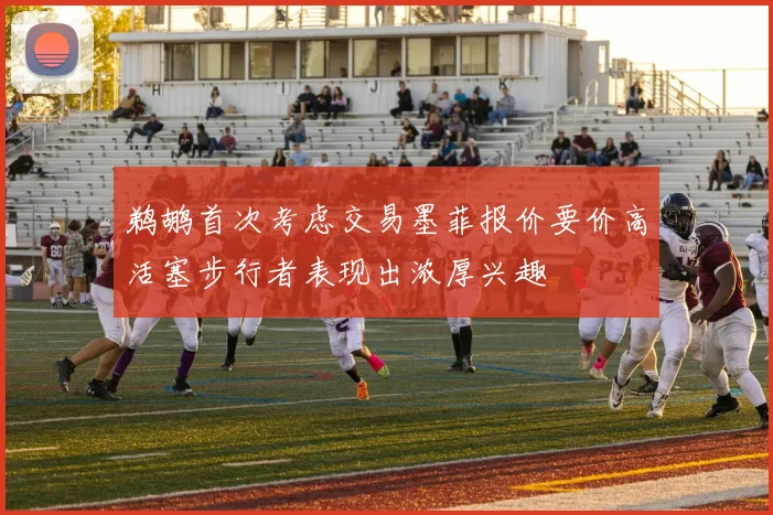 鹈鹕首次考虑交易墨菲报价要价高活塞步行者表现出浓厚兴趣