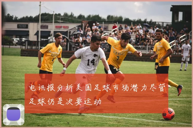 电讯报分析美国足球市场潜力尽管足球仍是次要运动